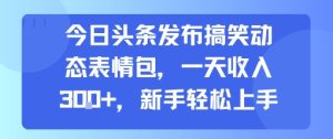 今日头条发布搞笑动态表情包，一天收入3张+，新手轻松上手-第一资源网