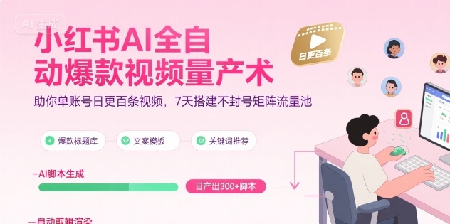 小红书AI全自动爆款视频量产术，助你单账号日更百条视频，7天搭建不封号矩阵流量池-第一资源网