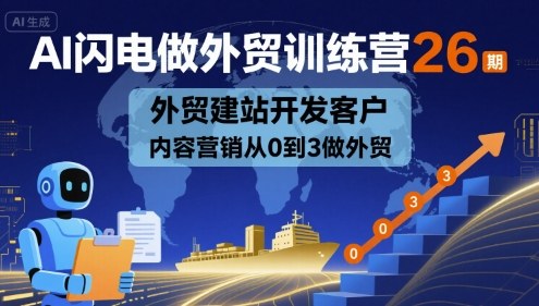 AI闪电做外贸训练营26期，外贸建站开发客户内容营销从0到3做外贸-第一资源网