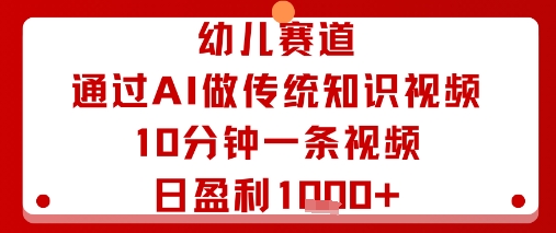 幼儿赛道：通过AI做传统知识视频，10分钟一条视频，日盈利多张-第一资源网