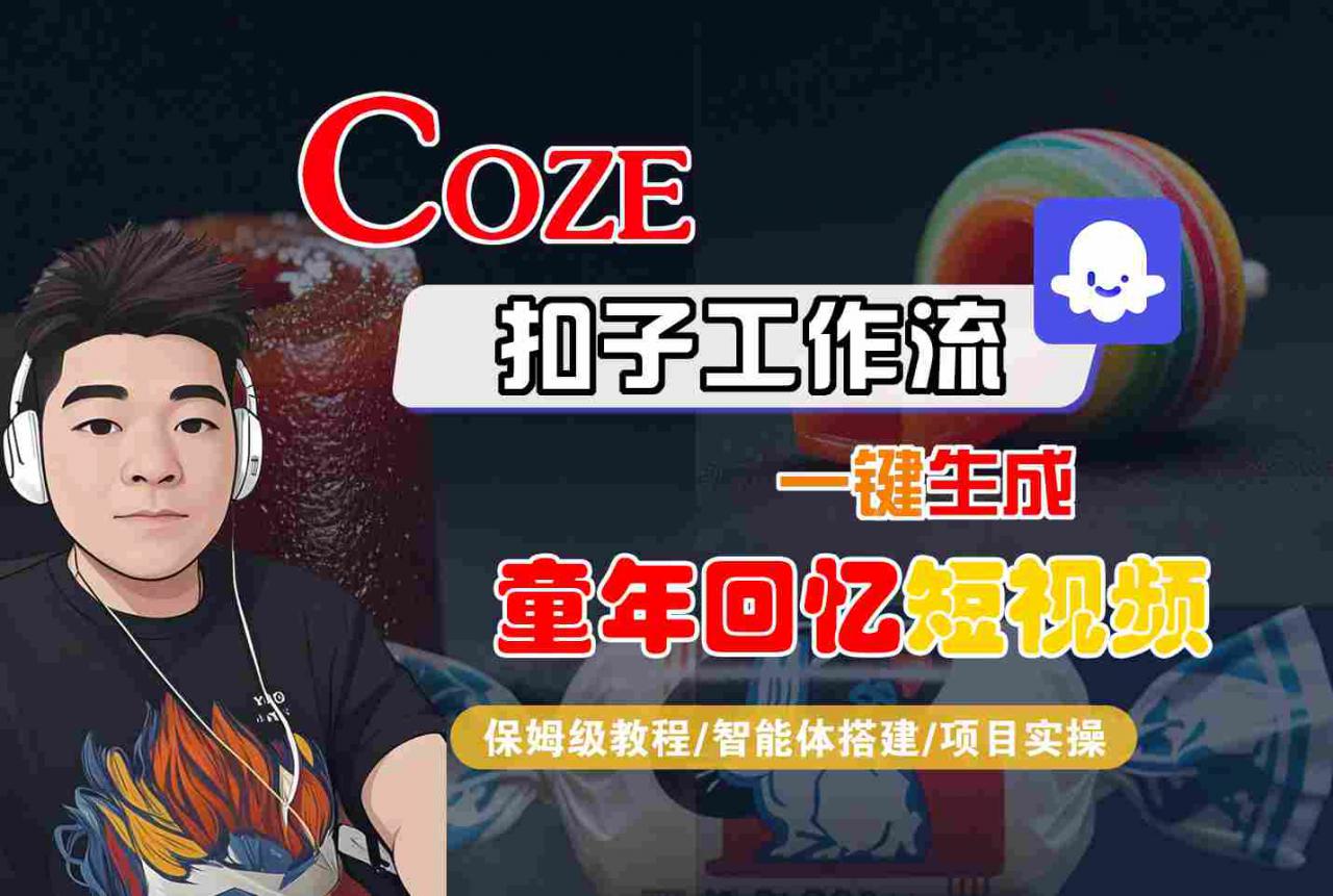 Coze扣子智能体工作流一键生成童年回忆短视频，全流程保姆级教学-第一资源网