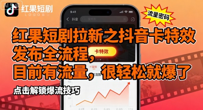 红果短剧拉新之抖音卡特效发布全流程，目前有流量，很轻松就爆了-第一资源网