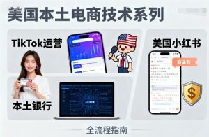 美国本土电商技术,Tiktok 运营篇+美国小红书篇+本土银行篇-第一资源网