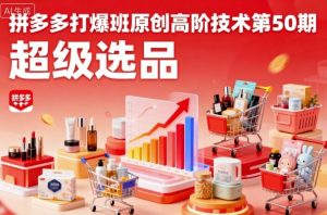 拼多多打爆班原创高阶技术第50期,超级选品-第一资源网