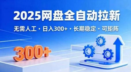 2025网盘全自动拉新，无需人工，日入3张，长期稳定，可矩阵【揭秘】-第一资源网