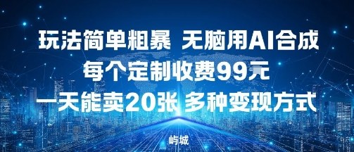 玩法简单粗暴，无脑用AI合成，每个定制收费99米，一天能搞10张，多种变现方式-第一资源网