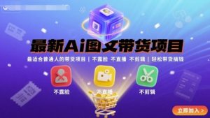 最新Ai图文带货项目,最适合普通人的带货项目,不露脸 不直播 不剪辑就可以轻松带货搞钱-第一资源网