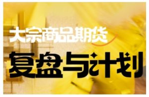 倍增计划·大宗商品期货复盘与计划,掌握在复杂多变的市场中做出明智的交易决策(更新9月)-第一资源网