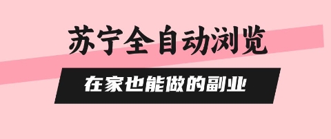 苏宁全自动浏览，在家也能做的副业，无需人工，0风控，单机日入5张+，直接矩阵开干【揭秘】-第一资源网