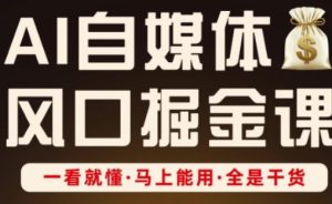 AI自媒体风口掘金课,一看就懂·马上能用·全是干货(更新)-第一资源网