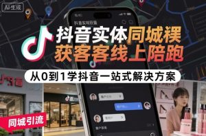 抖音实体同城获客线上陪跑,从0到1学抖音一站式解决方案-第一资源网