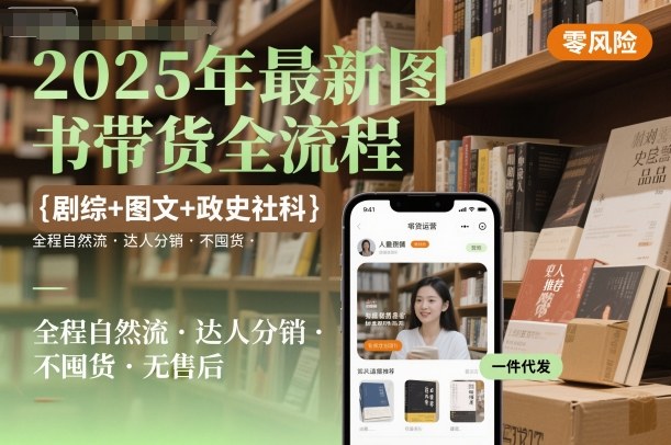 2025年最新图书带货全流程，剧综+图文+政史社科，全程自然流，达人分销，不囤货，无售后-第一资源网